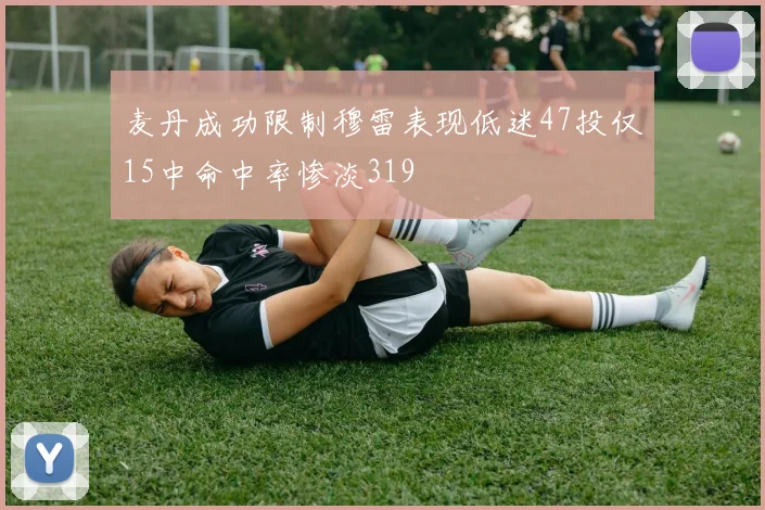 麦丹成功限制穆雷表现低迷47投仅15中命中率惨淡319