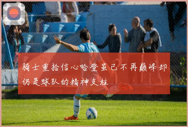 骑士重拾信心哈登虽已不再巅峰却仍是球队的精神支柱